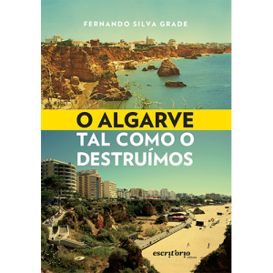O ALGARVE TAL COMO O DESTRUÍMOS